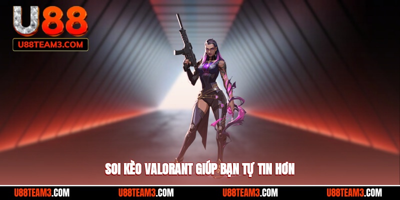 Soi kèo Valorant giúp bạn tự tin hơn